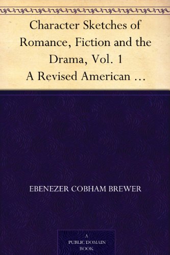 Character Sketches of Romance, Fiction and the Drama, Vol. 1